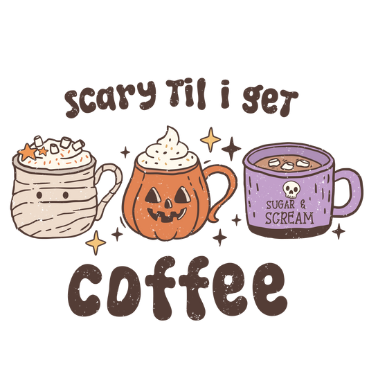 SCARY TIL I GET COFFEE