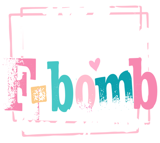 IM A DROP THE F BOMB KIND OF MOM