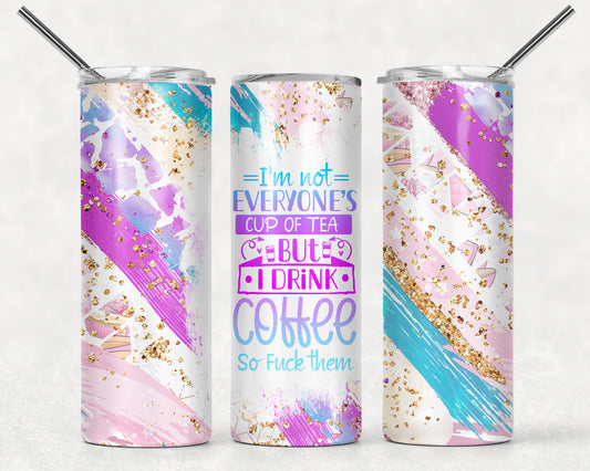 IM NOT EVERYONES CUP OF TEA BUT I DRINK COFFEE SO F'CK THEM