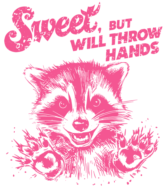 SWEET BUT WILL THROW HANDS