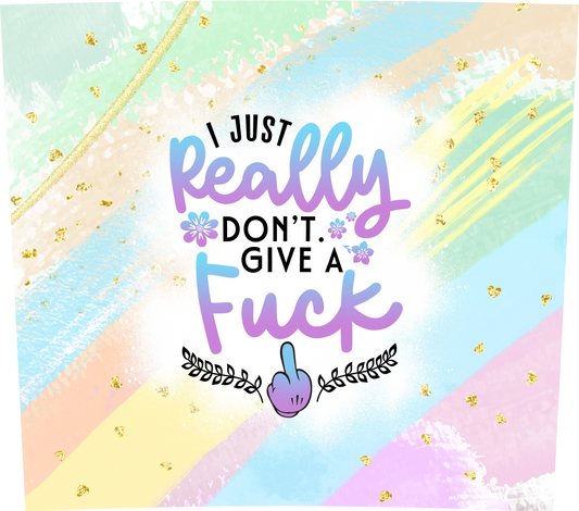 I JUST REALLY DONT GIVE A F*CK