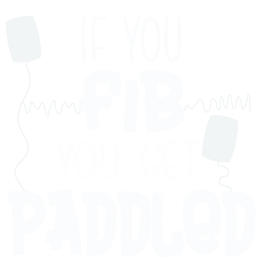 IF YOU FIB YOU GET PADDLED