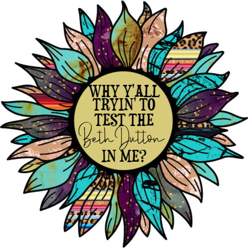 Why Ya'll Tryin to Test the Beth Dutton in Me