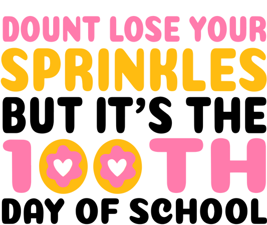 DONT LOSE YOUR SPRINKLES BUT IT'S THE 100TH DAY OF SCHOOL