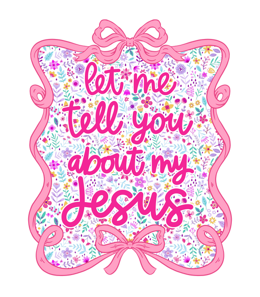 LET ME TELL YOU ABOUT MY JESUS
