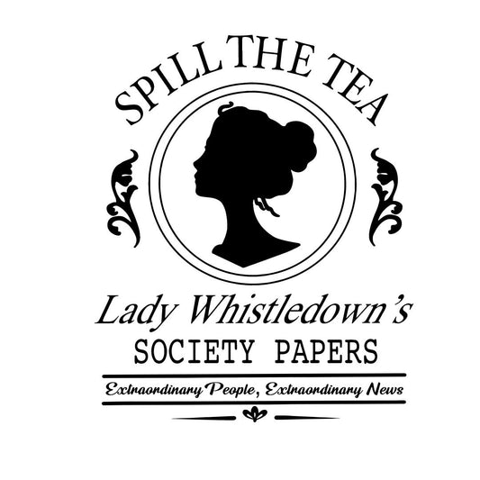 SPILL THE TEA, LADY WHISTLEDOWNS