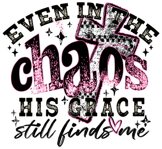 EVEN IN THE CHAOS HIS GRACE STILL FINDS ME
