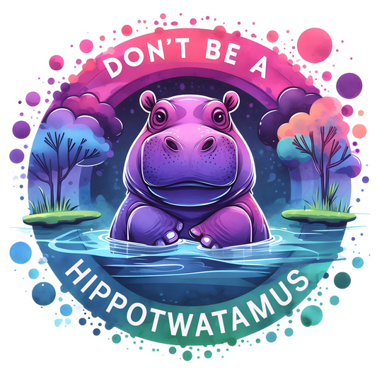 DON'T BE A HIPPOTWATAMUS