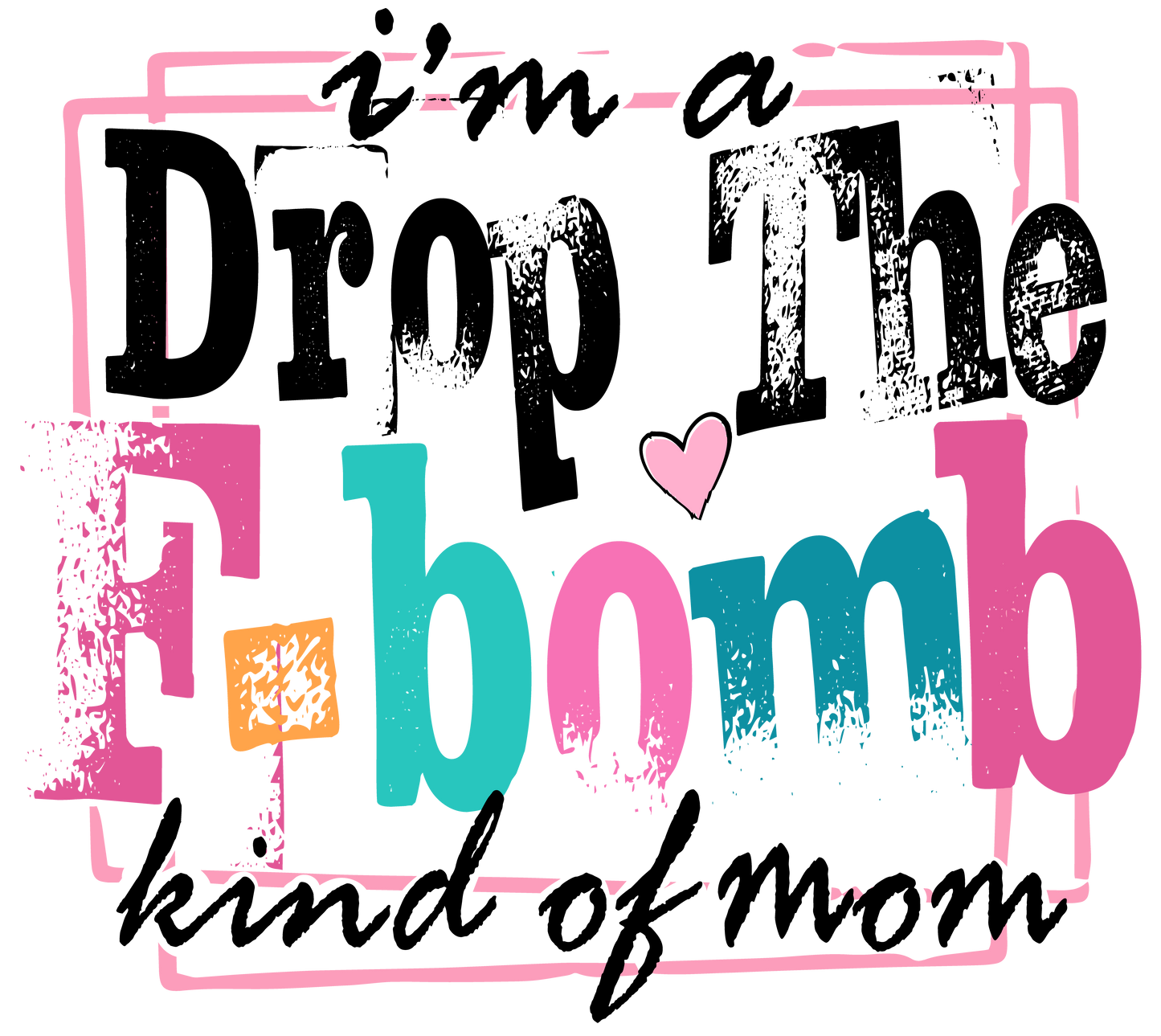 IM A DROP THE F BOMB KIND OF MOM