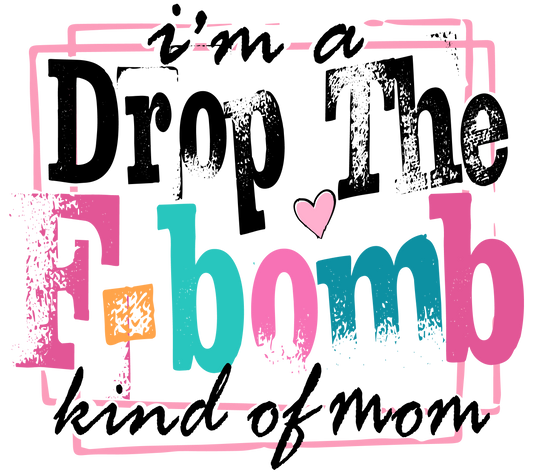 IM A DROP THE F BOMB KIND OF MOM