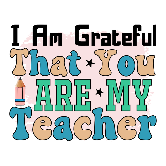 I AM GRATEFUL THAT YOU ARE MY TEACHER