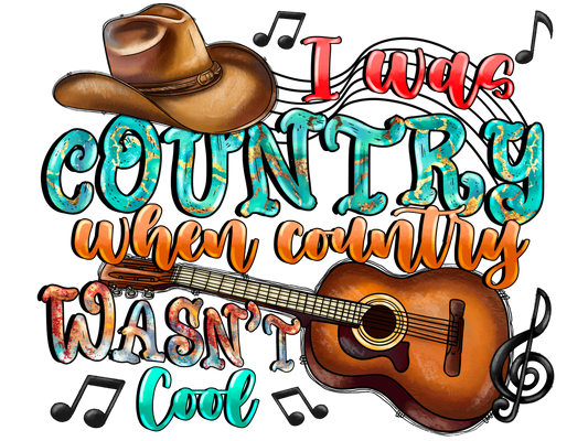 I WAS COUNTRY WHEN COUNTRY WASN'T COOL