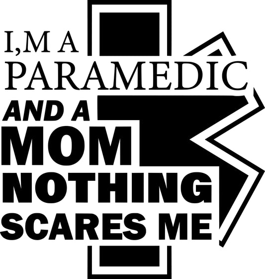 IM A PARAMEDIC AND A MOM NOTHING SCARES ME
