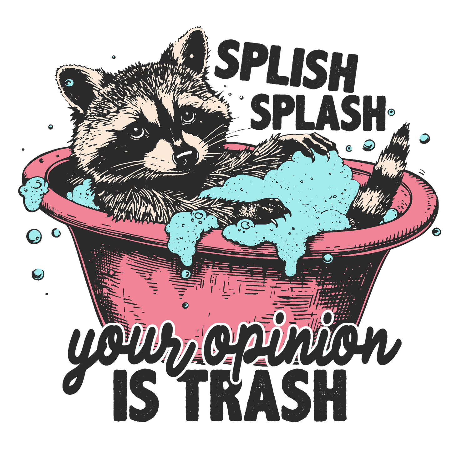 SPLISH SPLASH.. YOUR OPINION IS TRASH