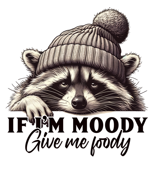 IF IM MOODY GIVE ME FOODY