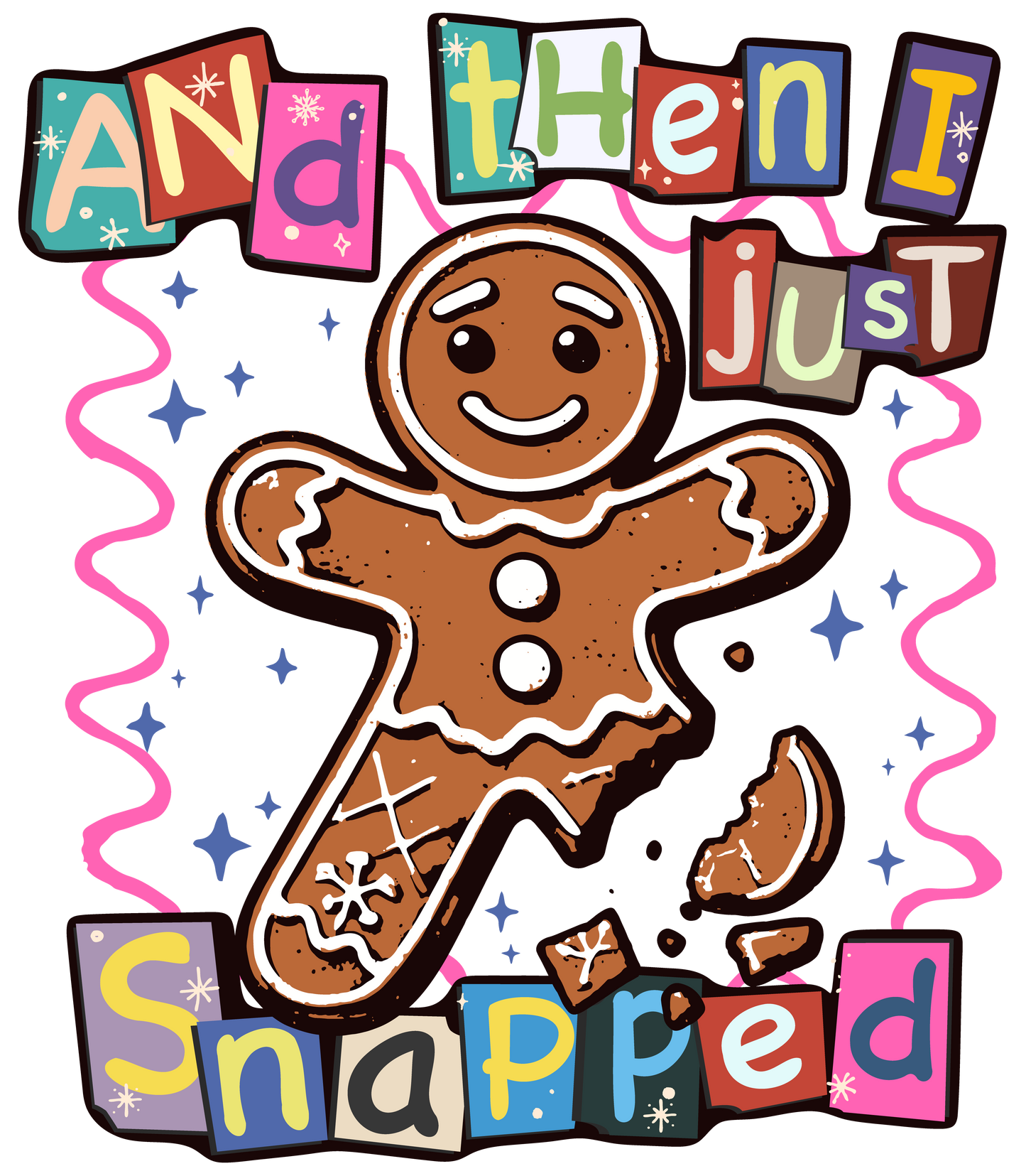 AND THEN I JUST...SNAPPED