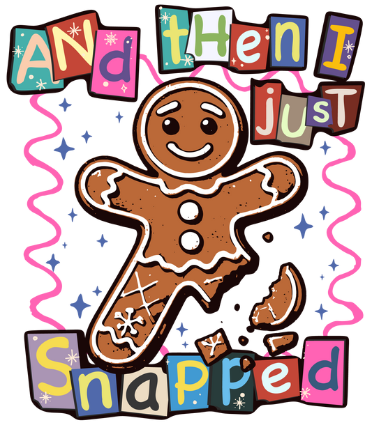 AND THEN I JUST...SNAPPED