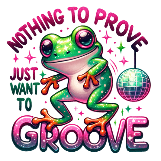 NOTHING TO PROVE JUST WANT TO GROOVE