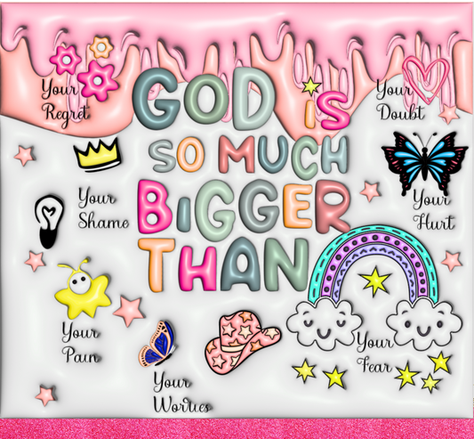 GOD IS SO MUCH BIGGER THAN