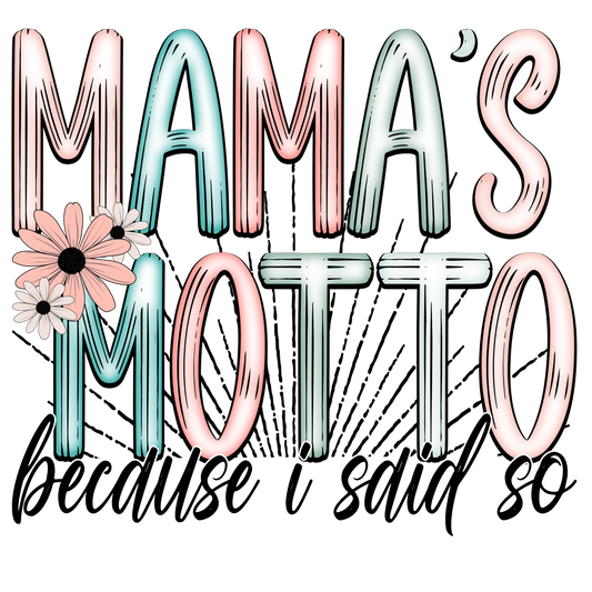 MAMMAS MOTO BECAUSE I SAID SO