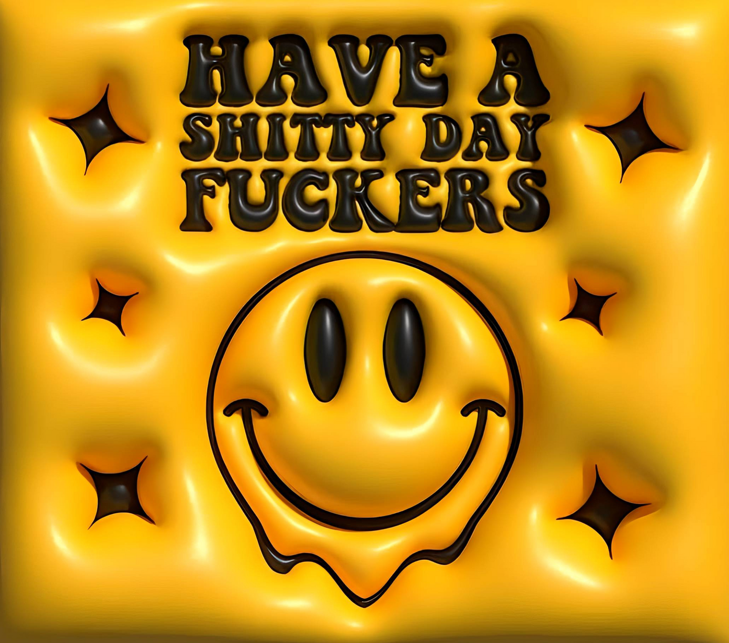 HAVE A SHITTY DAY.....
