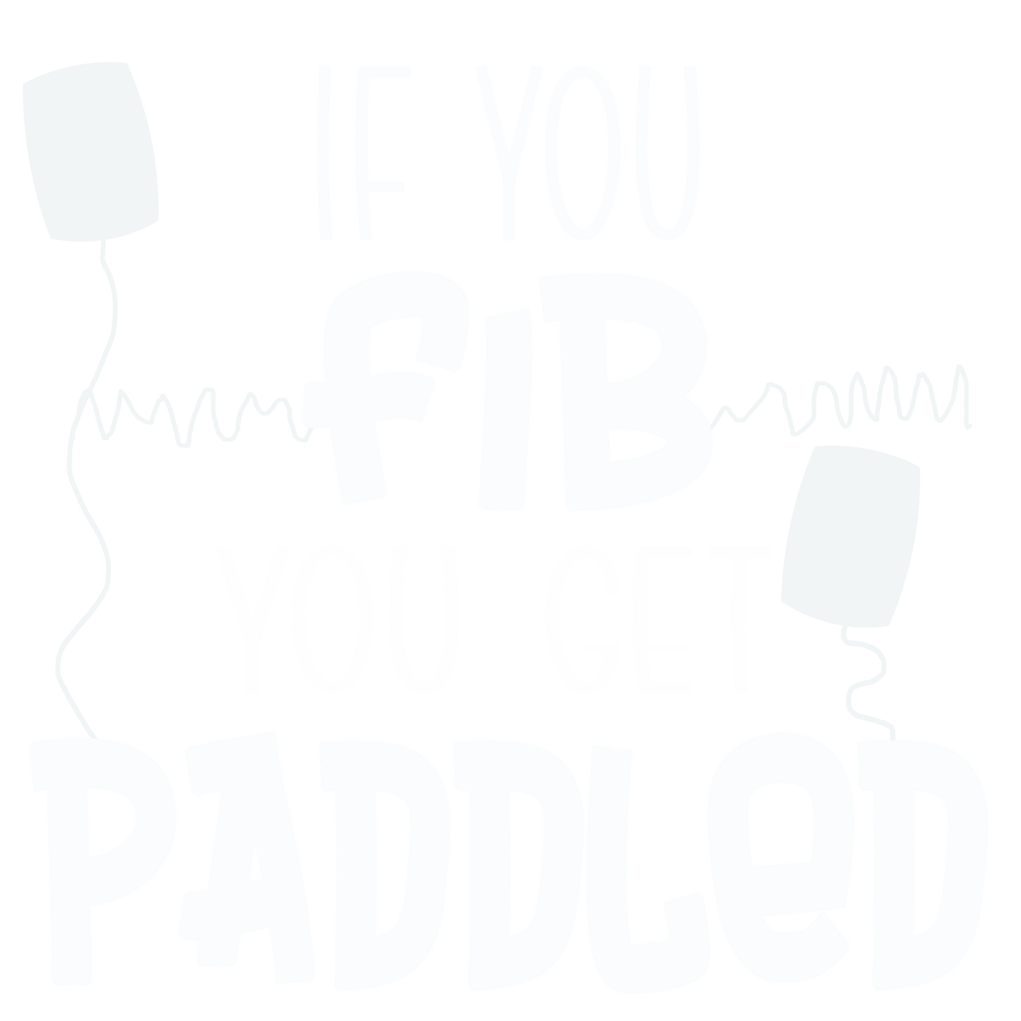 IF YOU FIB YOU GET PADDLED
