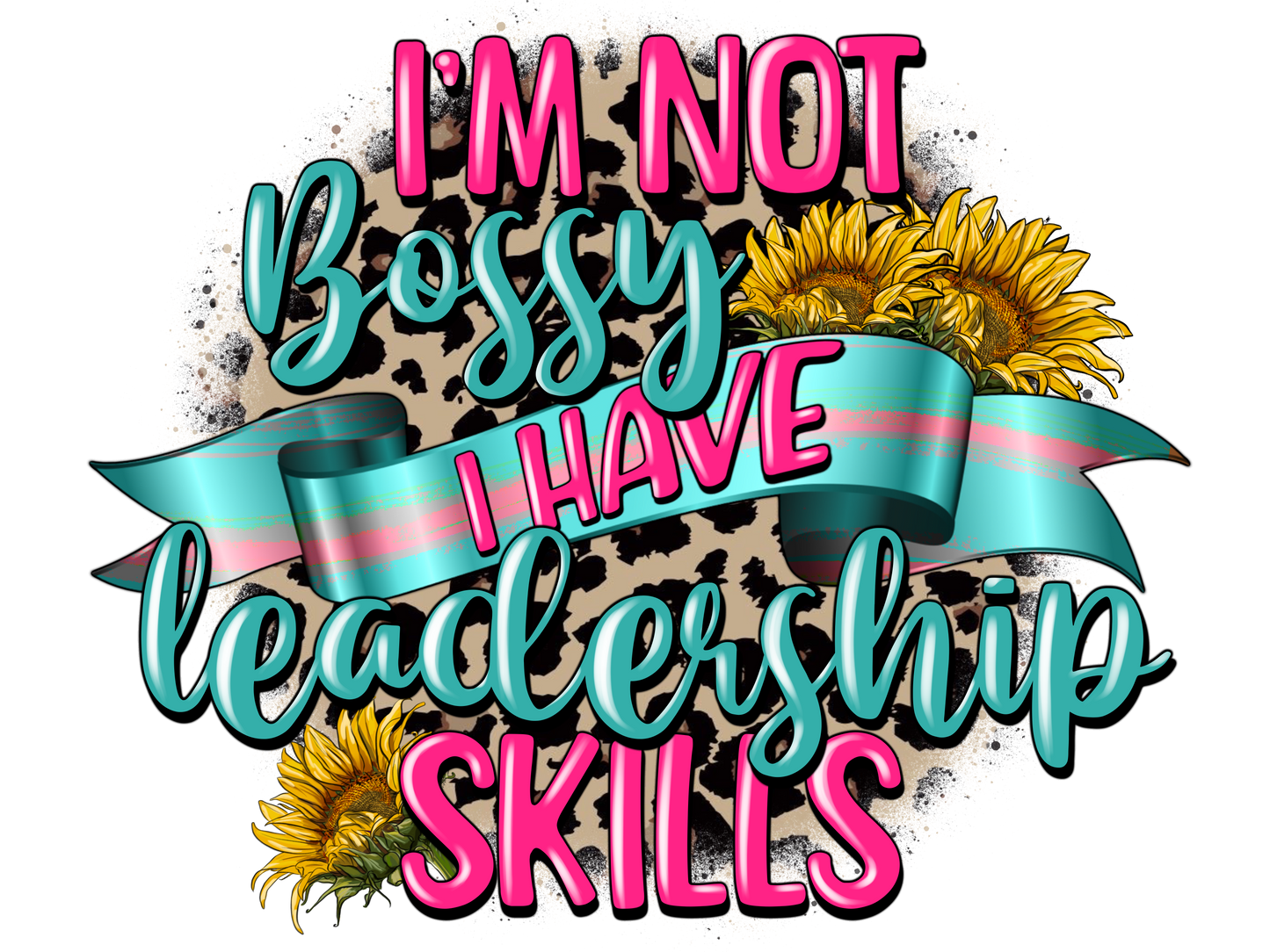 I'M NOT BOSSY I HAVE LEADERSHIP SKILLS