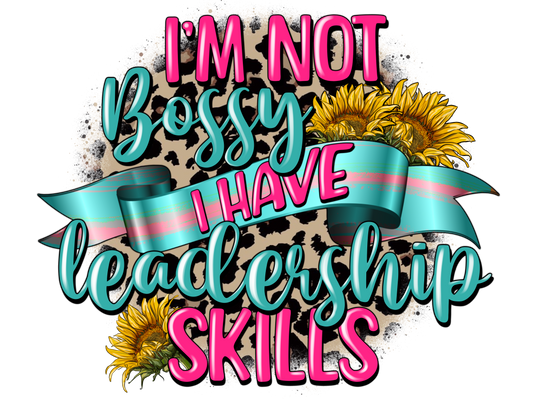 I'M NOT BOSSY I HAVE LEADERSHIP SKILLS