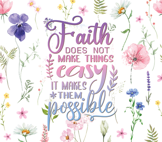 FAITH DOES NOT MAKE THINGS EASY IT MAKES THEM POSSIBLE 2