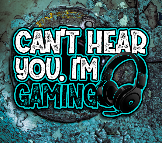 CANT HEAR YOU IM GAMING