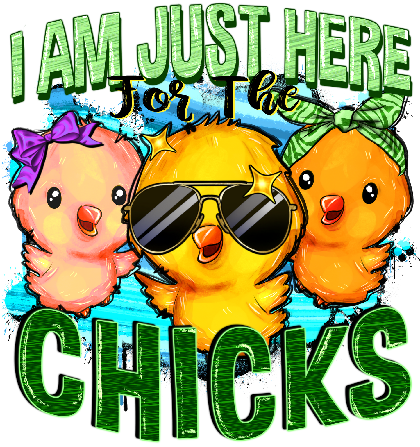 I AM JUST HERE FOR CHICKS