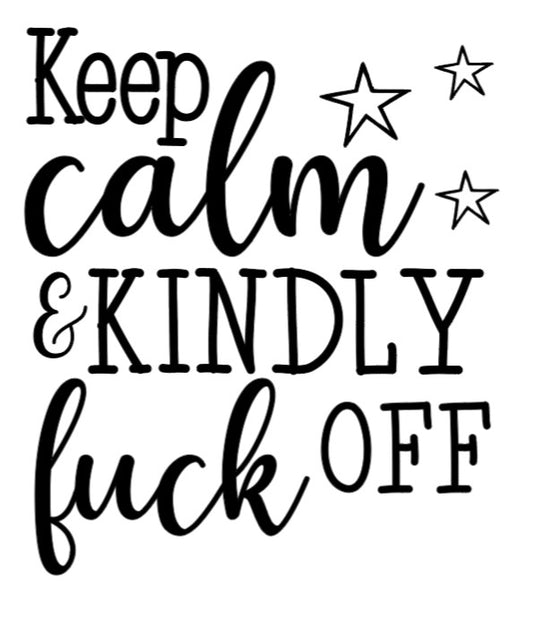 KEEP CALM & KINDLY FUCK OFF