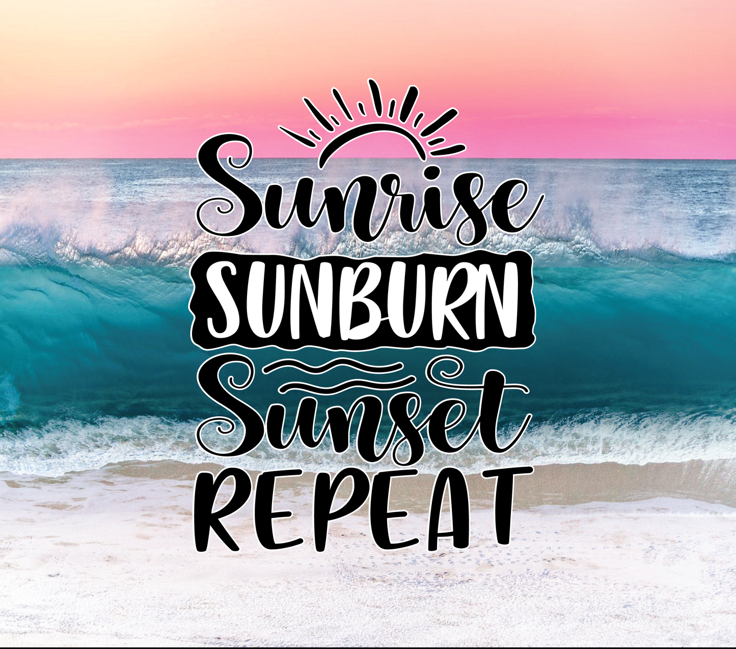 SUNRISE SUNBURN SUNSET REPEAT