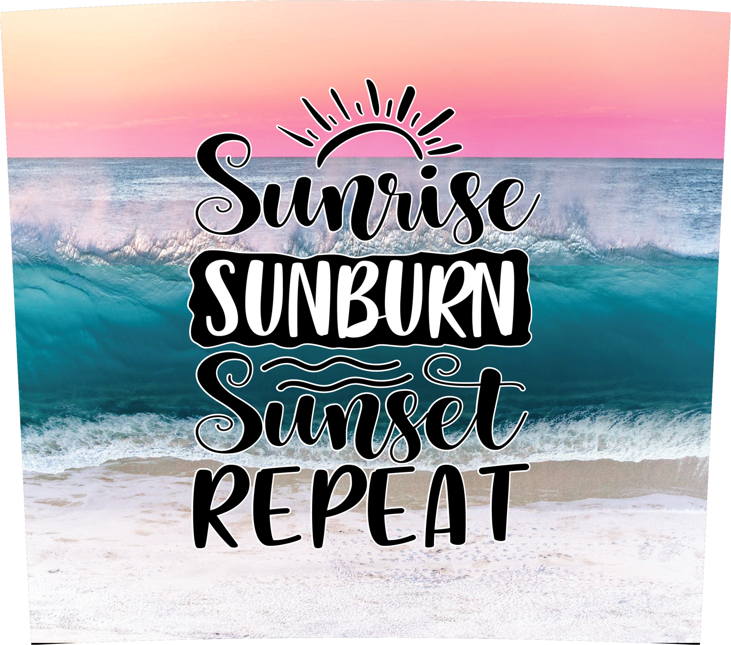 SUNRISE SUNBURN SUNSET REPEAT